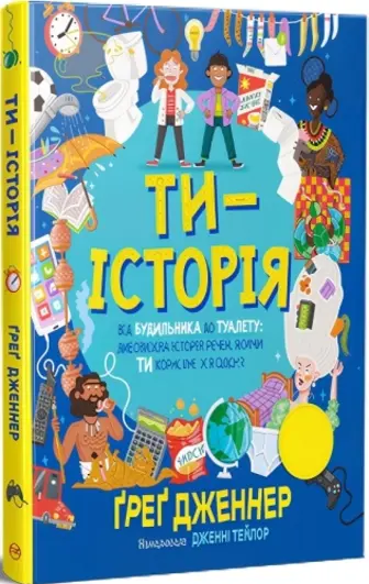 Ти — історія. Від будильника до туалету: дивовижна історія речей, якими ти користуєшся щодня