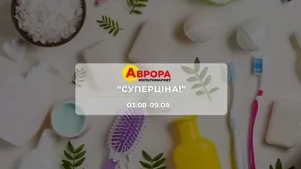 Акція "Суперціна!" від мережі магазинів Аврора 3 - 9 серпня: до 32% на побутові товари, косметику, товари для дому та канцелярію